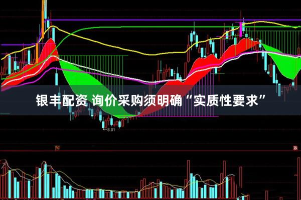 银丰配资 询价采购须明确“实质性要求”