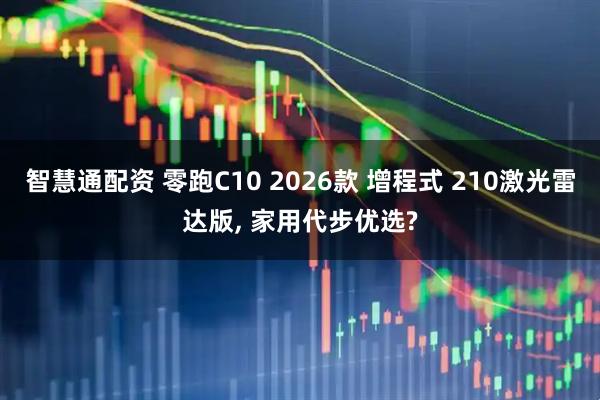 智慧通配资 零跑C10 2026款 增程式 210激光雷达版, 家用代步优选?